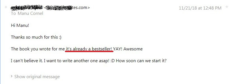 Hi Manu! Thanks so much for this! The book you wrote for me it's already a bestseller. Yay! Awesome! I can't believe it. I want to write another one asap! How soon can we start it?