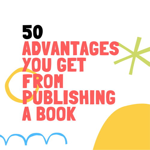 50 Advantages You Get From Publishing a Book Publishing a Book