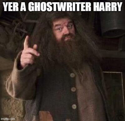 yer a ghostwriter Harry