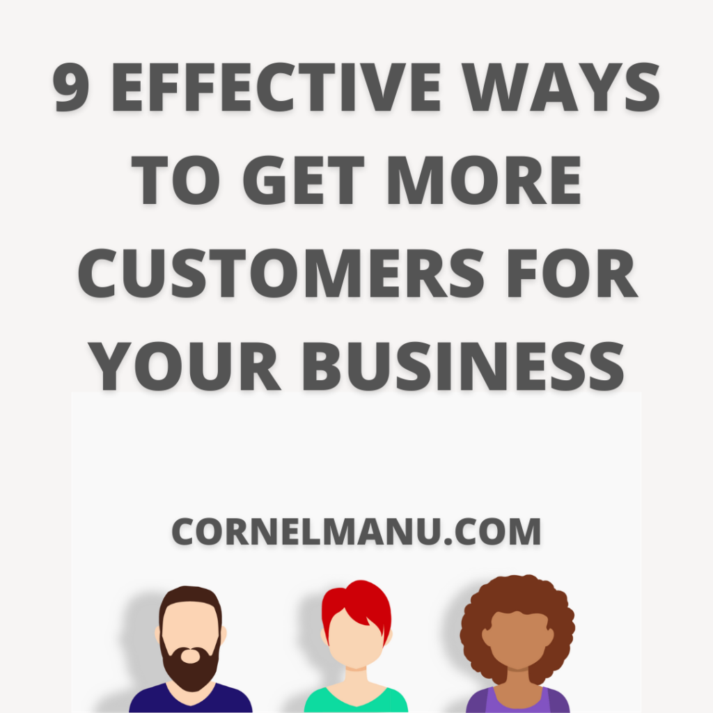 9 Effective Ways To Get More Customers For Your Business • Cornel Manu