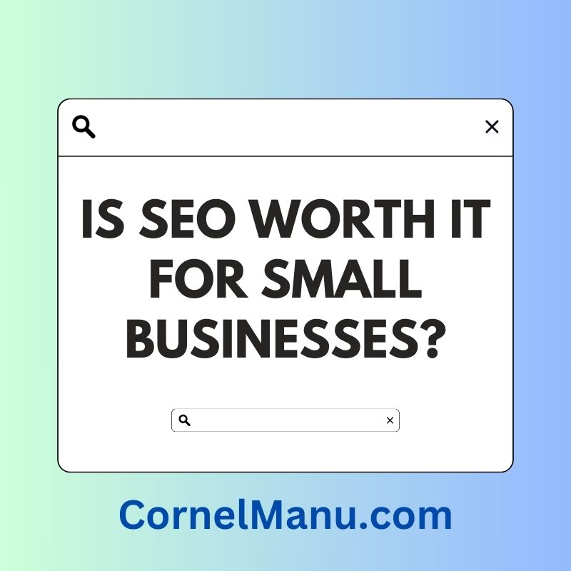 Is SEO Worth It for Small Businesses?